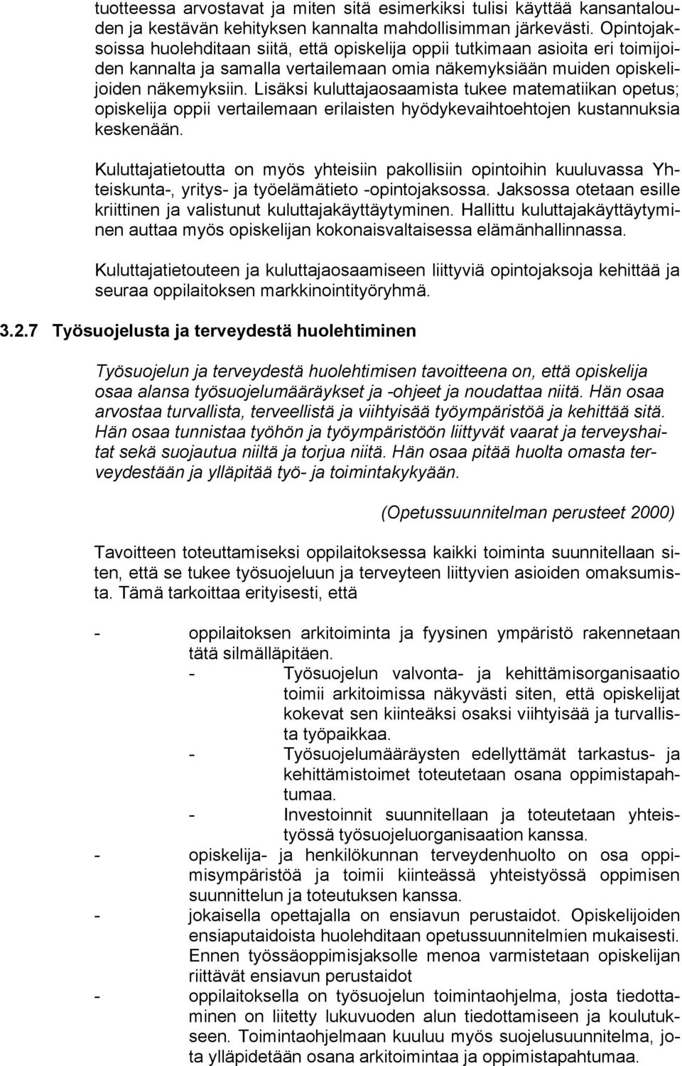 Lisäksi kuluttajaosaamista tukee matematiikan opetus; opiskelija oppii vertailemaan erilaisten hyödykevaihtoehtojen kustannuksia keskenään.