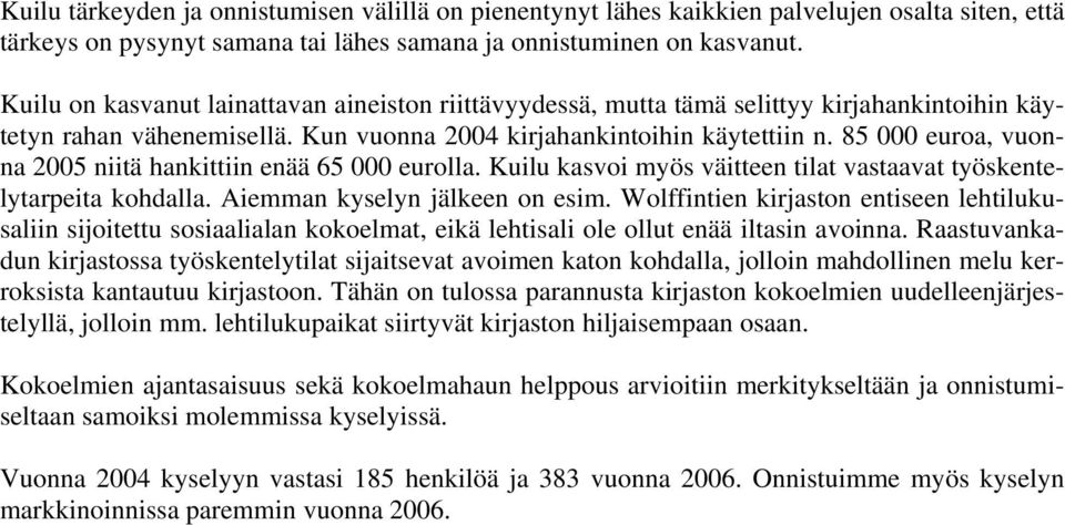 85 000 euroa, vuonna 2005 niitä hankittiin enää 65 000 eurolla. Kuilu kasvoi myös väitteen tilat vastaavat työskentelytarpeita kohdalla. Aiemman kyselyn jälkeen on esim.