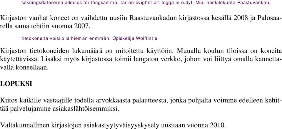 tietokoneita voisi olla hieman enmmän. Opiskelija Wolffintie Kirjaston tietokoneiden lukumäärä on mitoitettu käyttöön. Muualla koulun tiloissa on koneita käytettävissä.