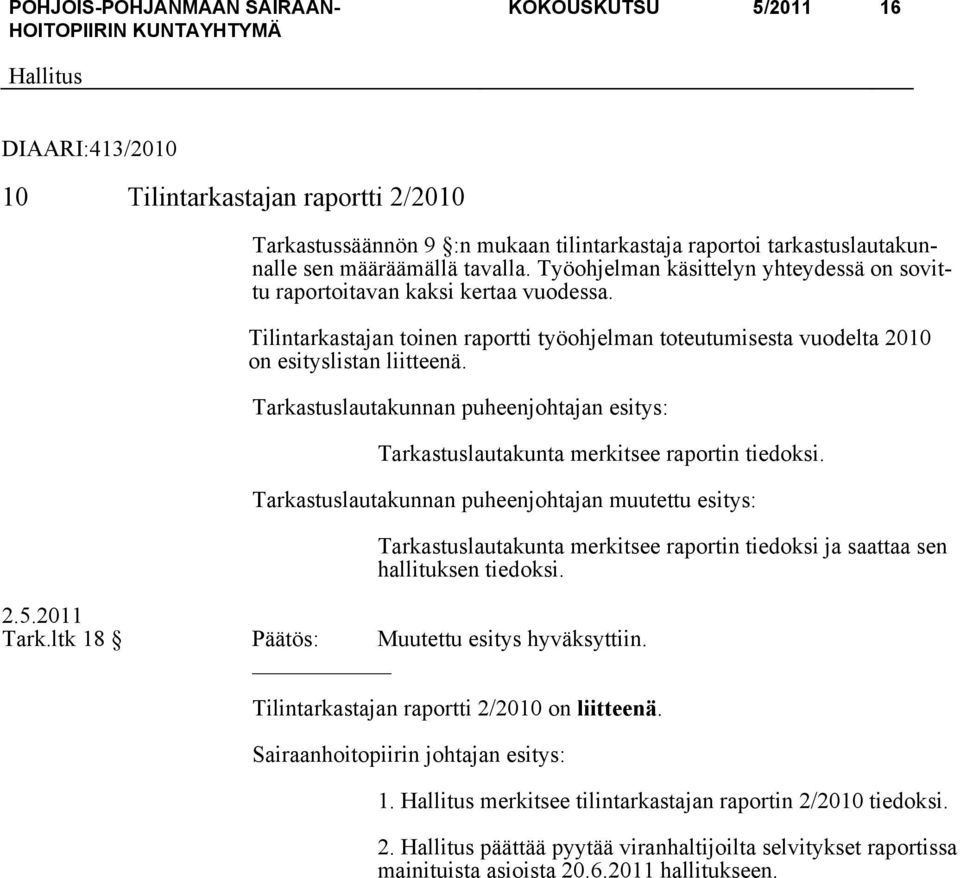 Tarkastuslautakunnan puheenjohtajan esitys: Tarkastuslautakunta merkitsee raportin tiedoksi. Tarkastuslautakunnan puheenjohtajan muutettu esitys: 2.5.2011 Tark.