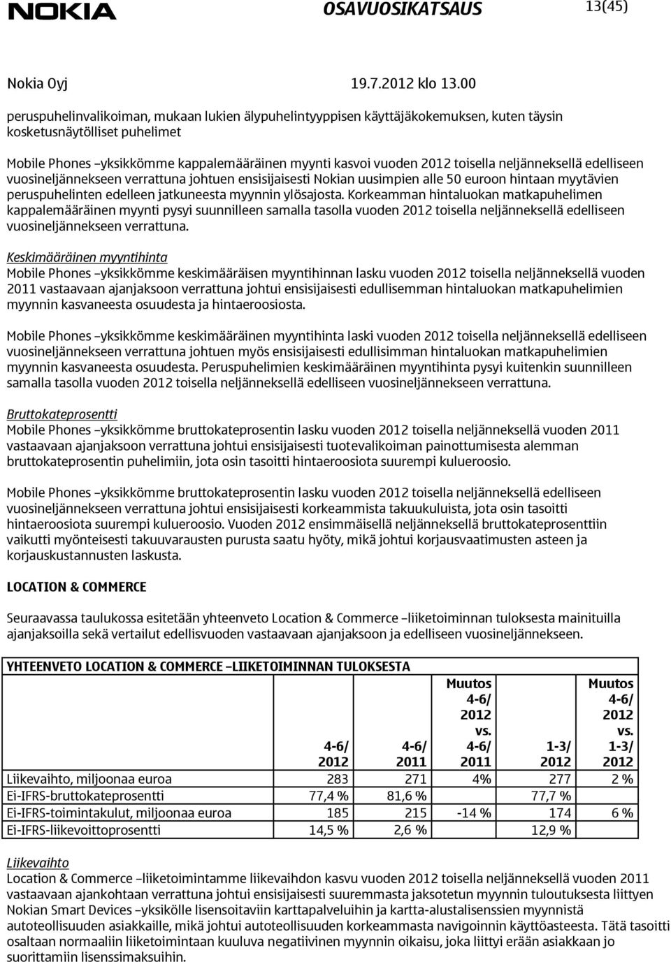 neljänneksellä edelliseen vuosineljännekseen verrattuna johtuen ensisijaisesti Nokian uusimpien alle 50 euroon hintaan myytävien peruspuhelinten edelleen jatkuneesta myynnin ylösajosta.