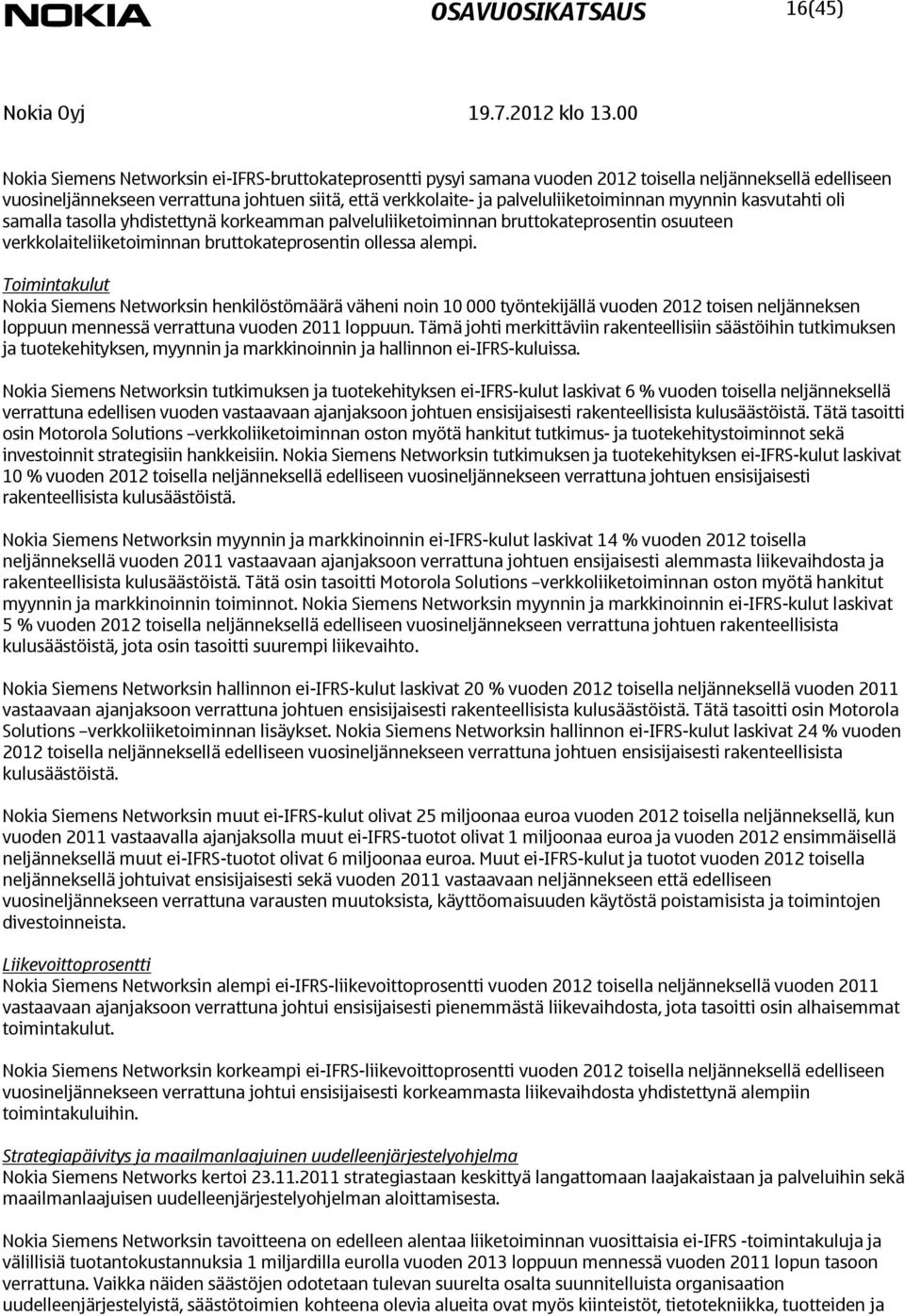 myynnin kasvutahti oli samalla tasolla yhdistettynä korkeamman palveluliiketoiminnan bruttokateprosentin osuuteen verkkolaiteliiketoiminnan bruttokateprosentin ollessa alempi.