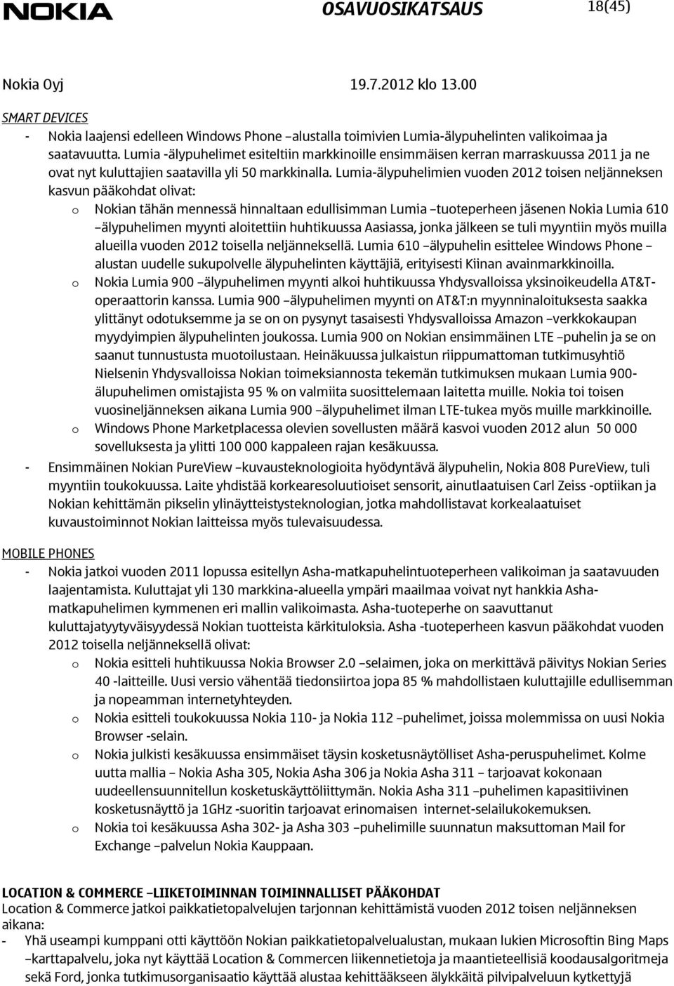 Lumia-älypuhelimien vuoden toisen neljänneksen kasvun pääkohdat olivat: o Nokian tähän mennessä hinnaltaan edullisimman Lumia tuoteperheen jäsenen Nokia Lumia 610 älypuhelimen myynti aloitettiin