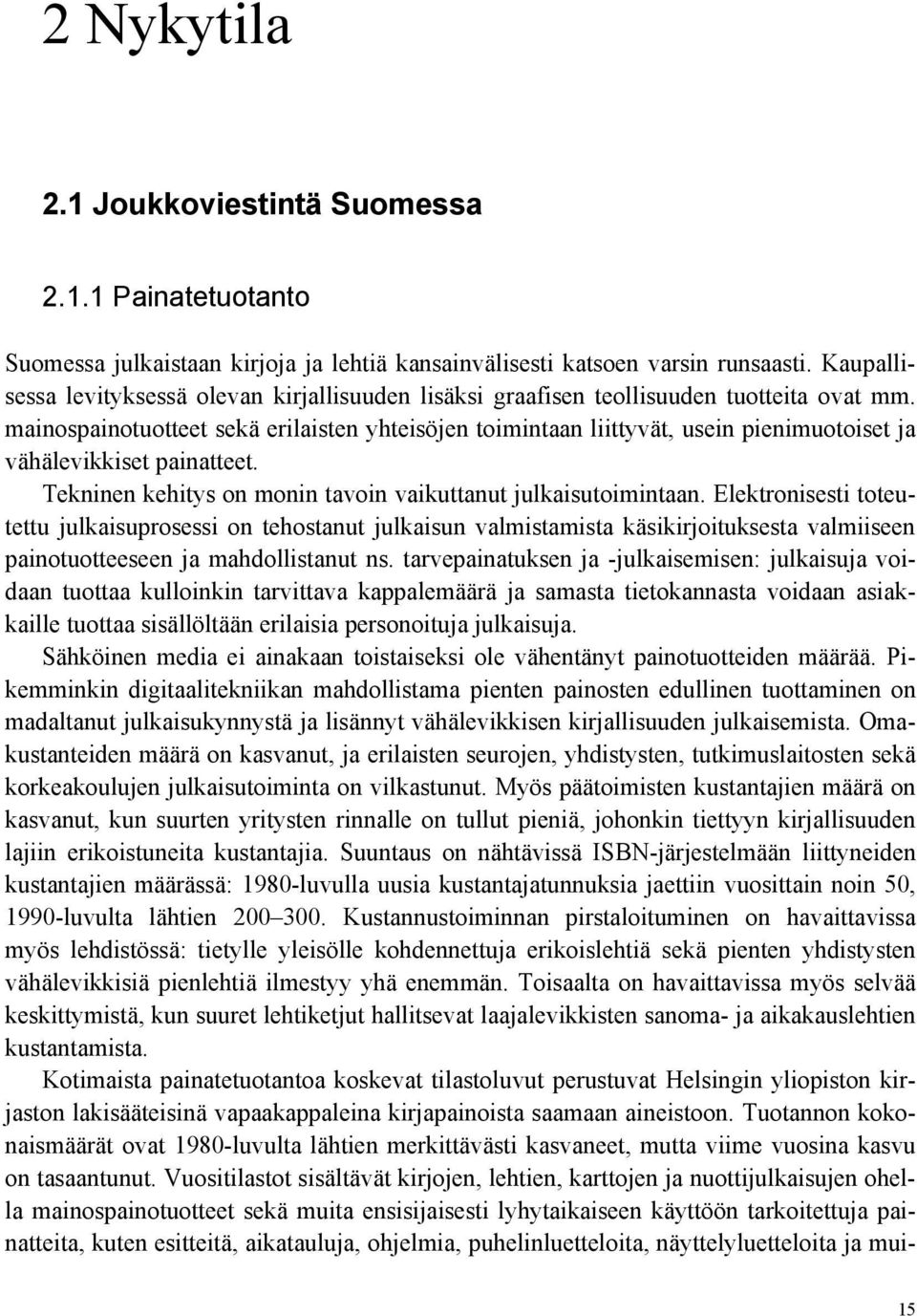 mainospainotuotteet sekä erilaisten yhteisöjen toimintaan liittyvät, usein pienimuotoiset ja vähälevikkiset painatteet. Tekninen kehitys on monin tavoin vaikuttanut julkaisutoimintaan.