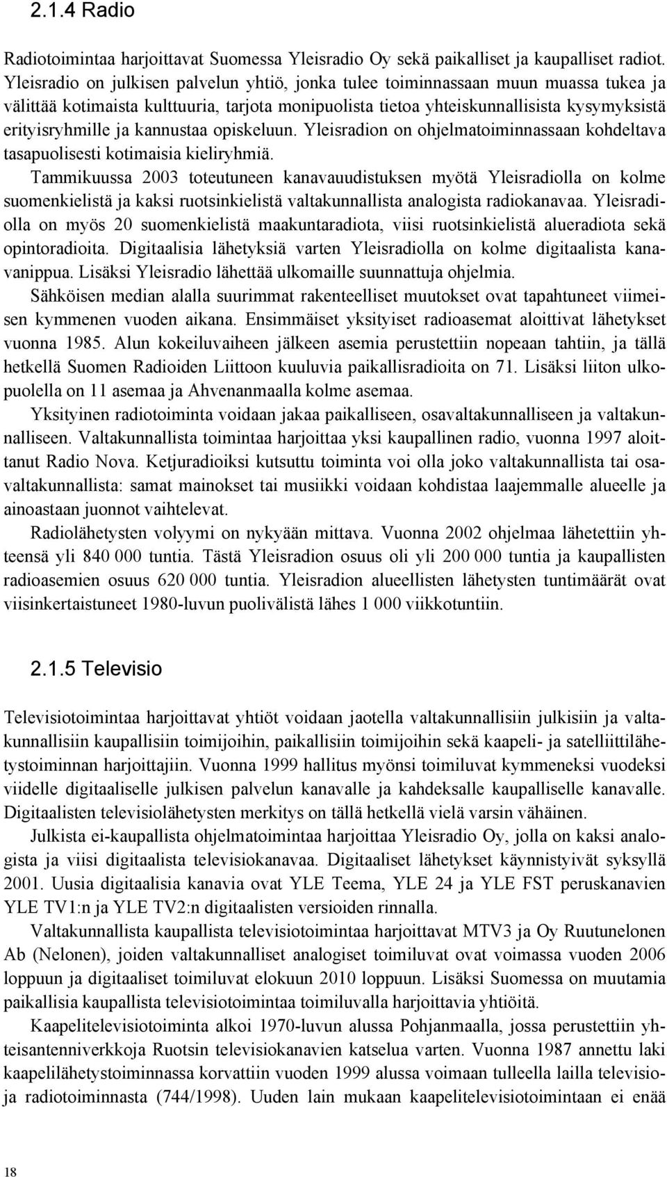 kannustaa opiskeluun. Yleisradion on ohjelmatoiminnassaan kohdeltava tasapuolisesti kotimaisia kieliryhmiä.