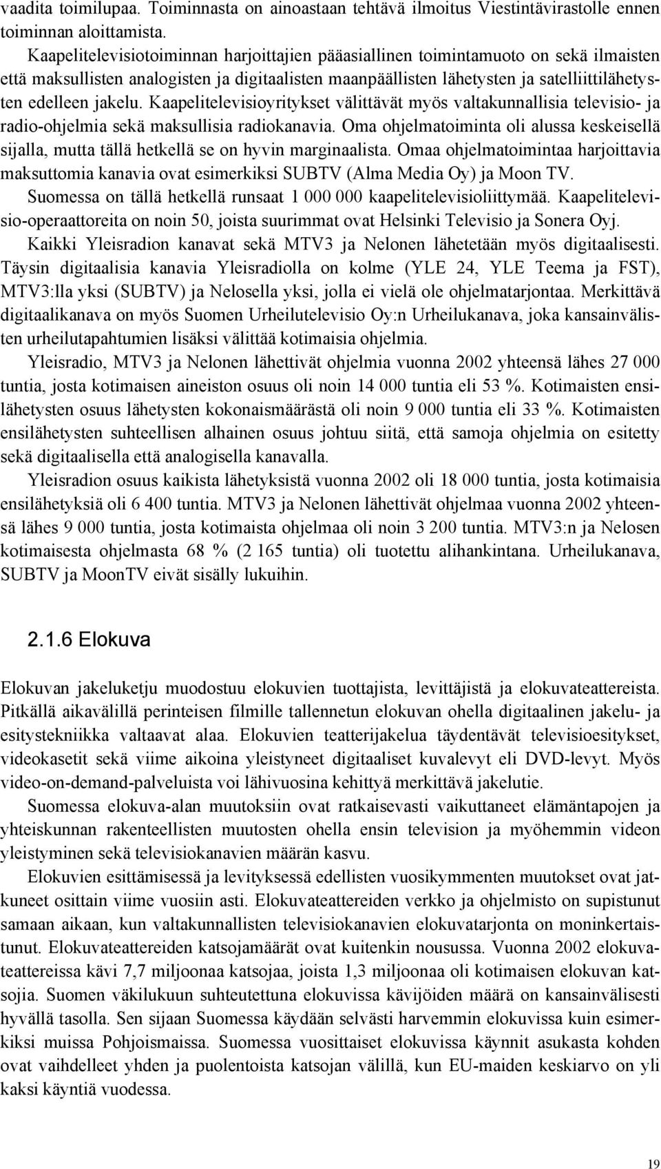 Kaapelitelevisioyritykset välittävät myös valtakunnallisia televisio- ja radio-ohjelmia sekä maksullisia radiokanavia.