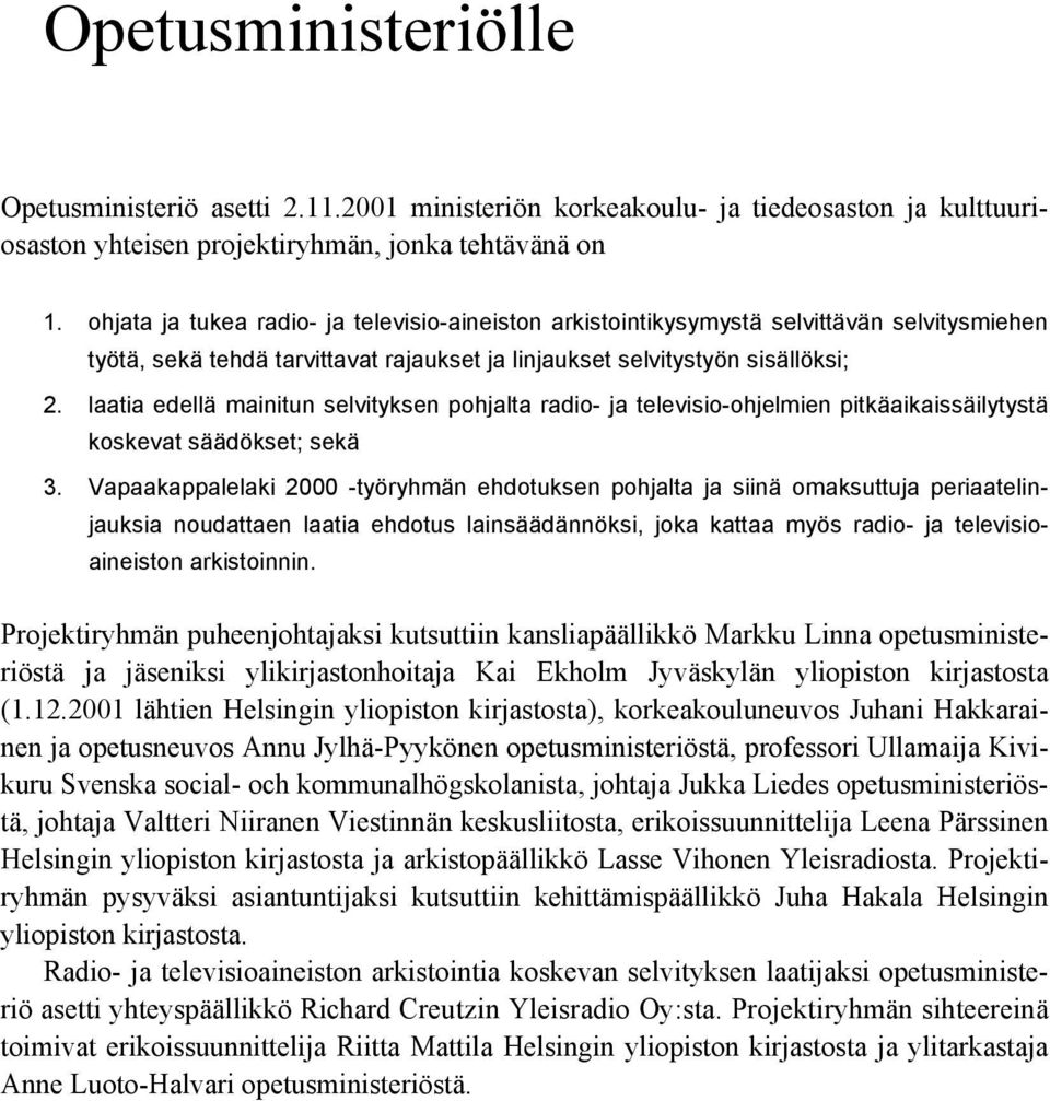 laatia edellä mainitun selvityksen pohjalta radio- ja televisio-ohjelmien pitkäaikaissäilytystä koskevat säädökset; sekä 3.