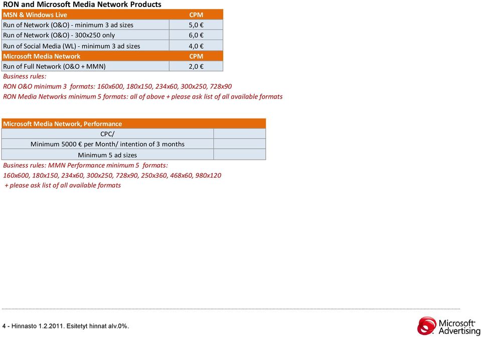 formats: all of above + please ask list of all available formats Microsoft Media Network, Performance CPC/ Minimum 5000 per Month/ intention of 3 months Minimum 5 ad sizes Business rules: