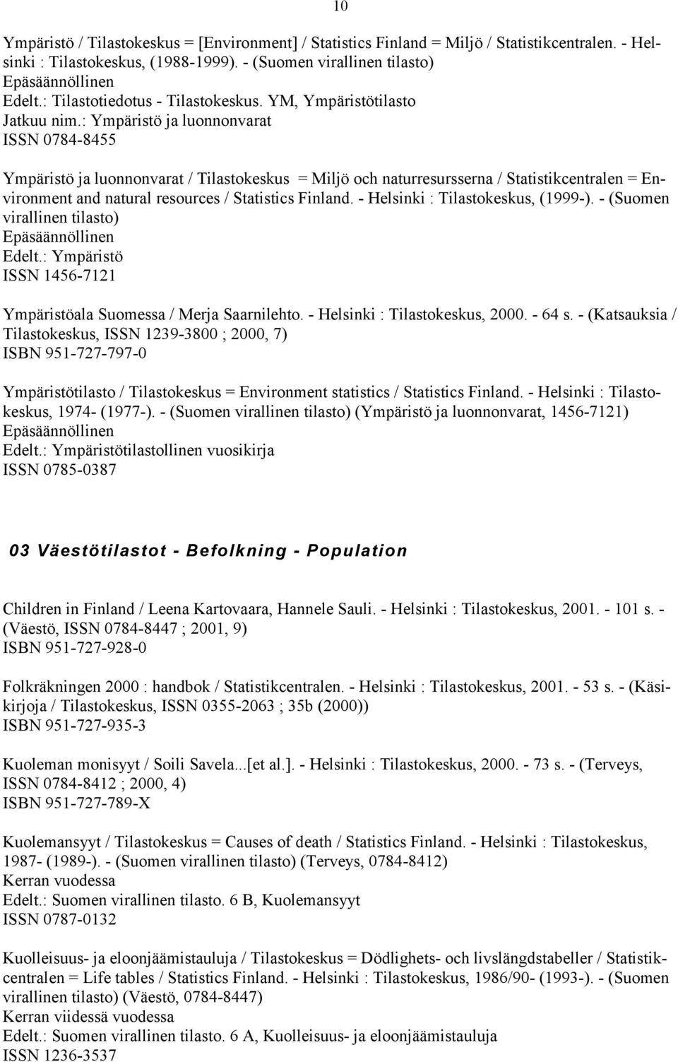 : Ympäristö ja luonnonvarat ISSN 0784-8455 Ympäristö ja luonnonvarat / Tilastokeskus = Miljö och naturresursserna / Statistikcentralen = Environment and natural resources / Statistics Finland.