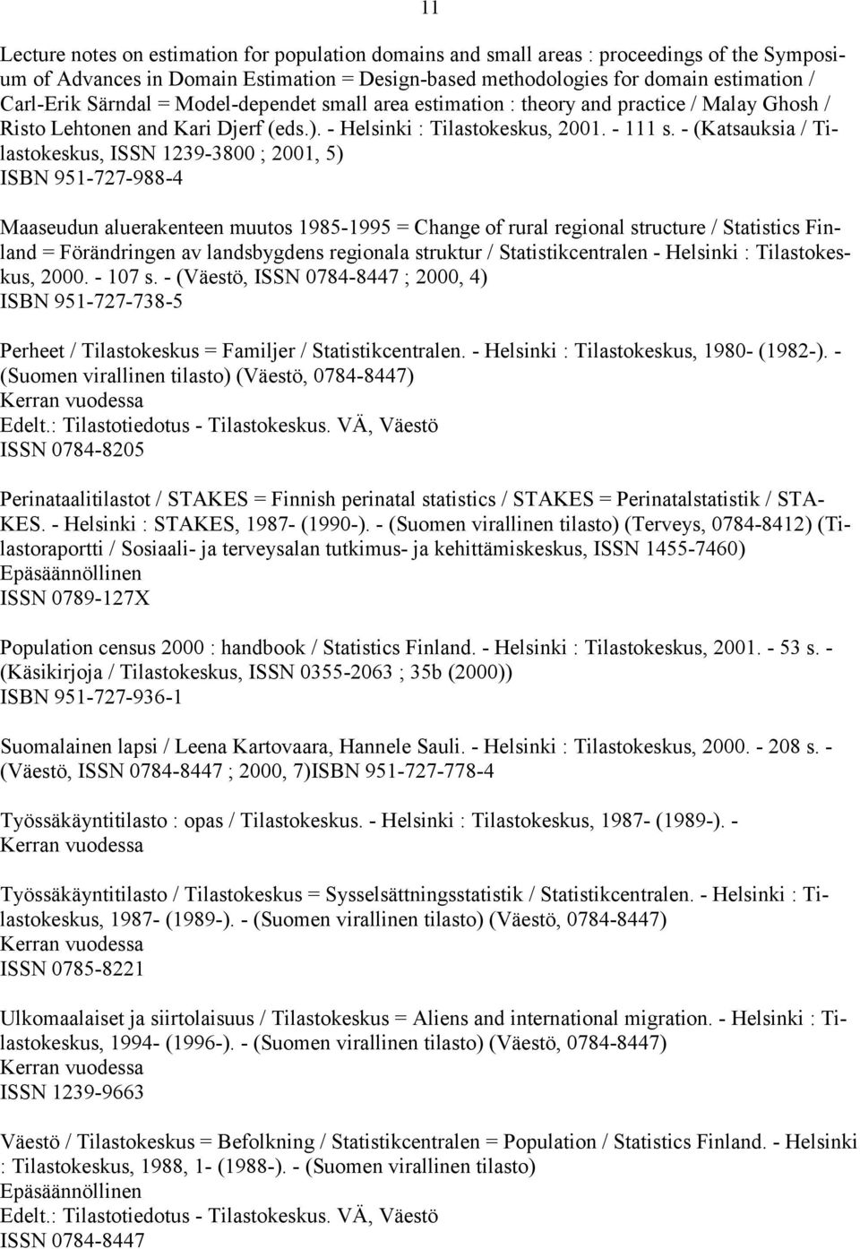 - (Katsauksia / Tilastokeskus, ISSN 1239-3800 ; 2001, 5) ISBN 951-727-988-4 Maaseudun aluerakenteen muutos 1985-1995 = Change of rural regional structure / Statistics Finland = Förändringen av