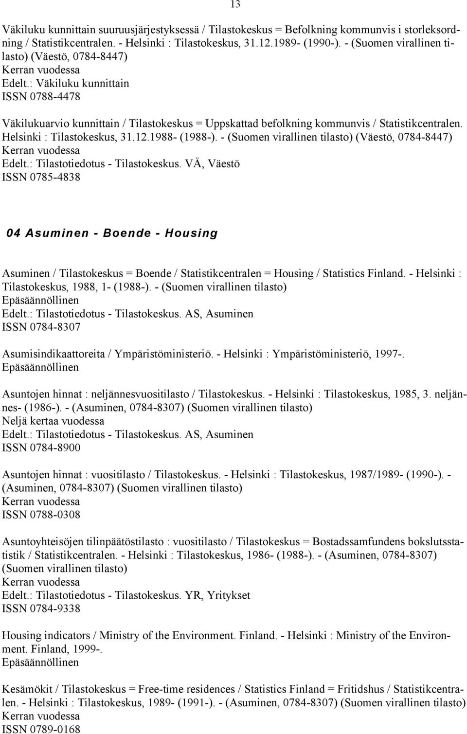 Helsinki : Tilastokeskus, 31.12.1988- (1988-). - (Suomen virallinen tilasto) (Väestö, 0784-8447) Edelt.: Tilastotiedotus - Tilastokeskus.