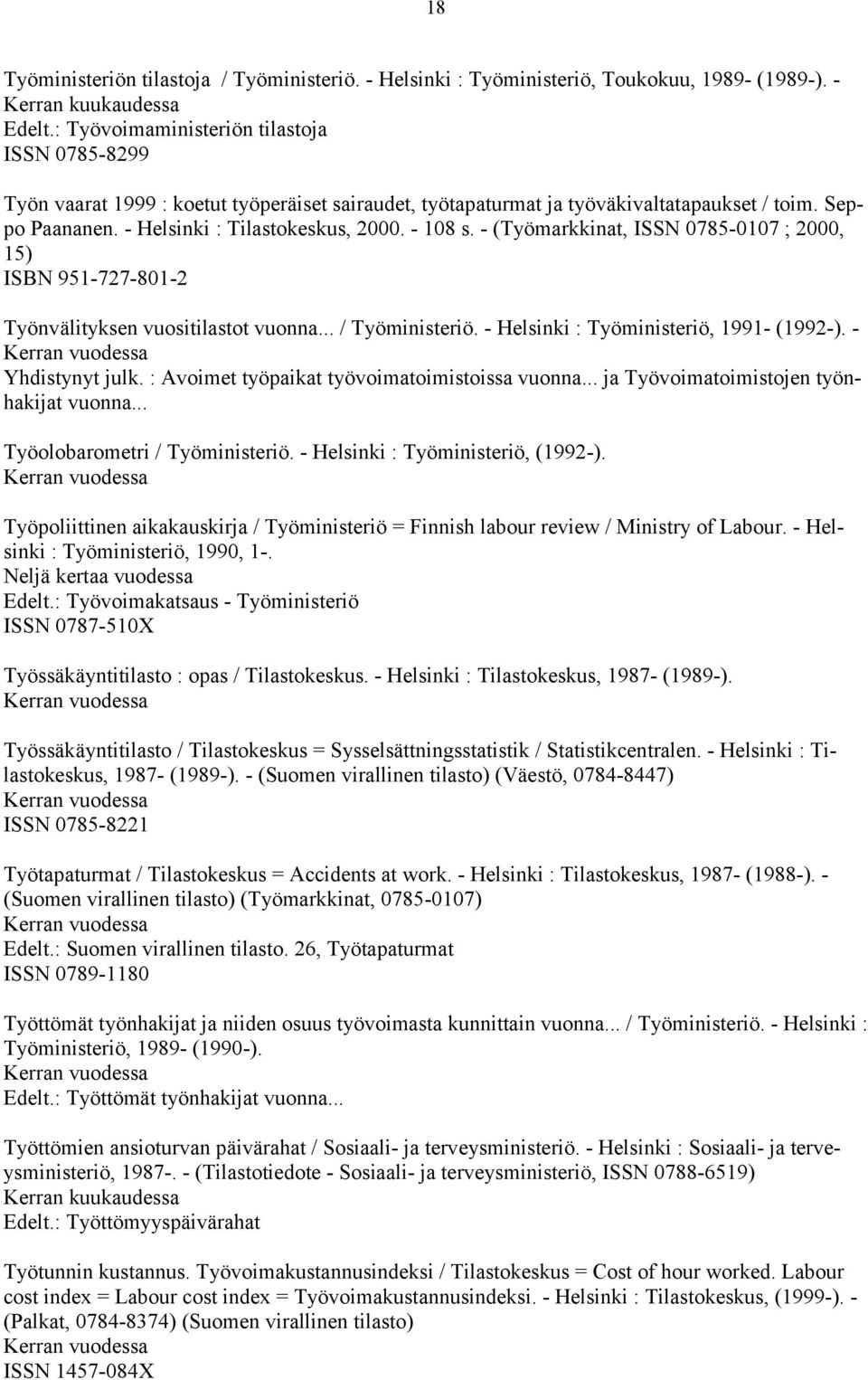 - 108 s. - (Työmarkkinat, ISSN 0785-0107 ; 2000, 15) ISBN 951-727-801-2 Työnvälityksen vuositilastot vuonna... / Työministeriö. - Helsinki : Työministeriö, 1991- (1992-). - Yhdistynyt julk.