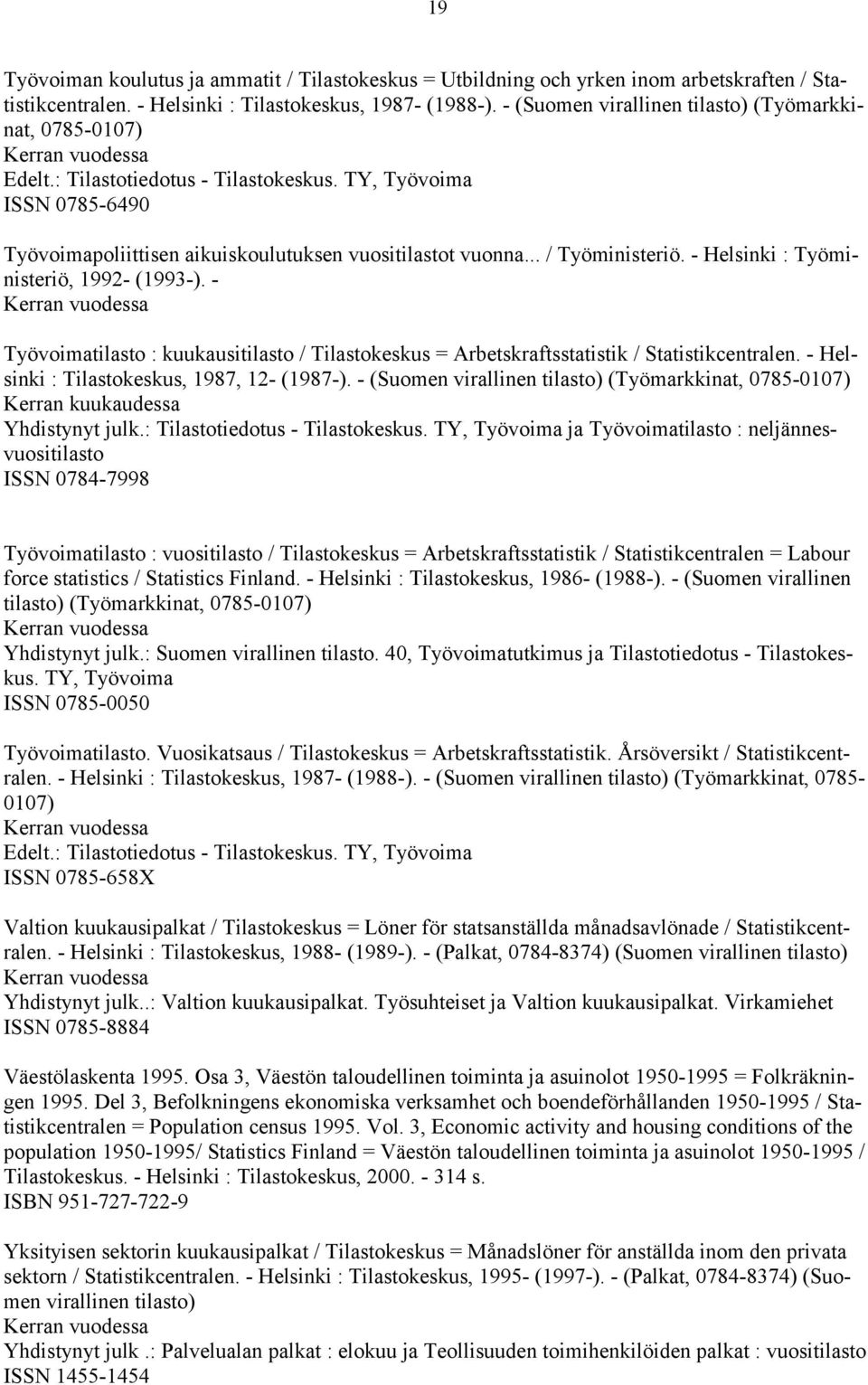 .. / Työministeriö. - Helsinki : Työministeriö, 1992- (1993-). - Työvoimatilasto : kuukausitilasto / Tilastokeskus = Arbetskraftsstatistik / Statistikcentralen.