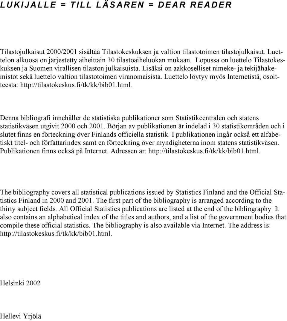 Lisäksi on aakkoselliset nimeke- ja tekijähakemistot sekä luettelo valtion tilastotoimen viranomaisista. Luettelo löytyy myös Internetistä, osoitteesta: http://tilastokeskus.fi/tk/kk/bib01.html.