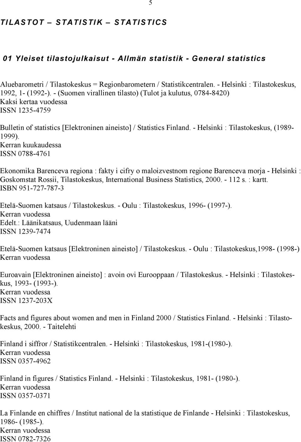 - (Suomen virallinen tilasto) (Tulot ja kulutus, 0784-8420) Kaksi kertaa vuodessa ISSN 1235-4759 Bulletin of statistics [Elektroninen aineisto] / Statistics Finland.