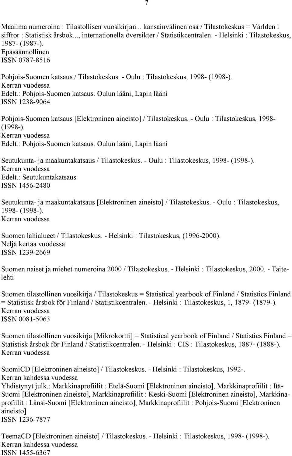 Oulun lääni, Lapin lääni ISSN 1238-9064 Pohjois-Suomen katsaus [Elektroninen aineisto] / Tilastokeskus. - Oulu : Tilastokeskus, 1998- (1998-). Edelt.: Pohjois-Suomen katsaus.