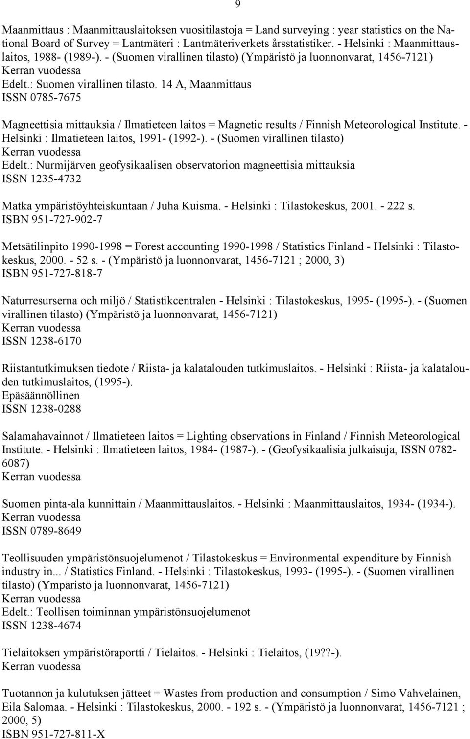 14 A, Maanmittaus ISSN 0785-7675 9 Magneettisia mittauksia / Ilmatieteen laitos = Magnetic results / Finnish Meteorological Institute. - Helsinki : Ilmatieteen laitos, 1991- (1992-).