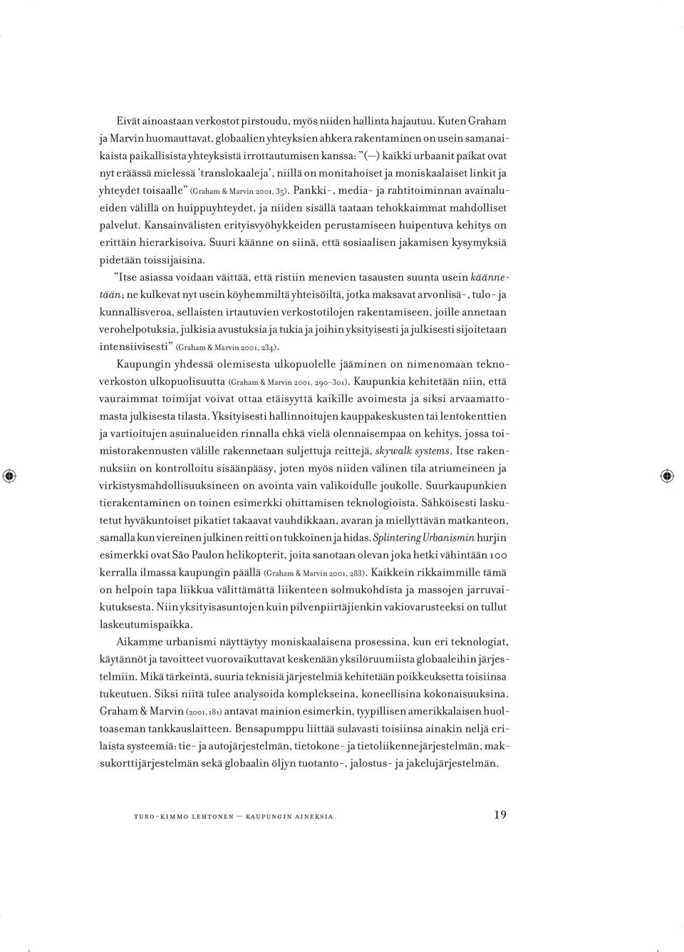 mielessä translokaaleja, niillä on monitahoiset ja moniskaalaiset linkit ja yhteydet toisaalle (Graham & Marvin 2001, 35).