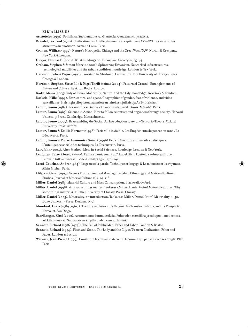 What buildings do. Theory and Society 31, 35 74. Graham, Stephen & Simon Marvin (2001). Splintering Urbanism. Networked infrastructures, technological mobilities and the urban condition.