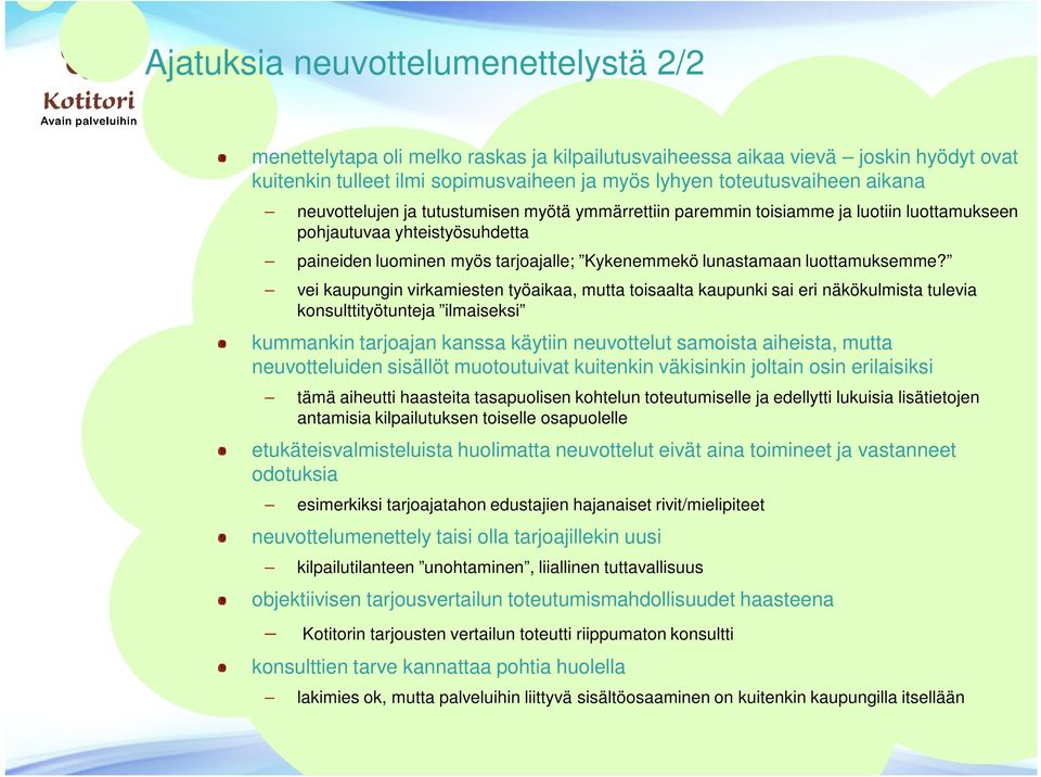 vei kaupungin virkamiesten työaikaa, mutta toisaalta kaupunki sai eri näkökulmista tulevia konsulttityötunteja ilmaiseksi kummankin tarjoajan kanssa käytiin neuvottelut samoista aiheista, mutta