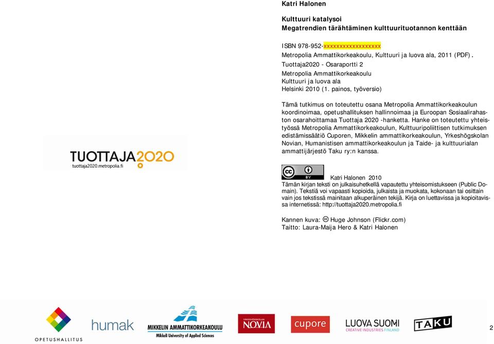 painos, työversio) Tämä tutkimus on toteutettu osana Metropolia Ammattikorkeakoulun koordinoimaa, opetushallituksen hallinnoimaa ja Euroopan Sosiaalirahaston osarahoittamaa Tuottaja 2020 -hanketta.