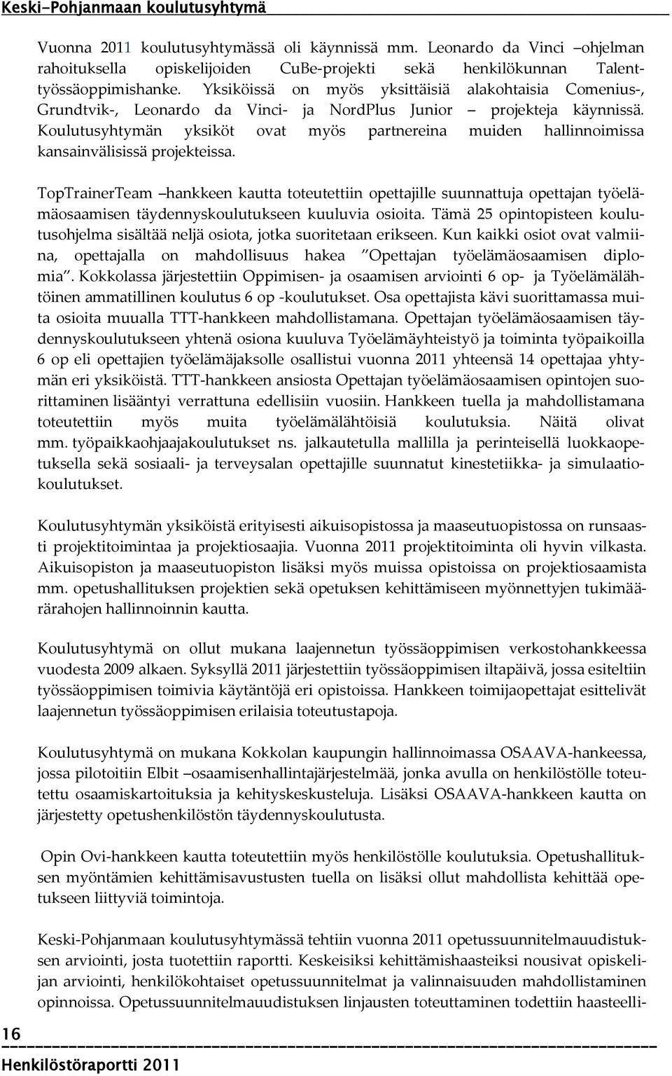 Koulutusyhtymän yksiköt ovat myös partnereina muiden hallinnoimissa kansainvälisissä projekteissa.