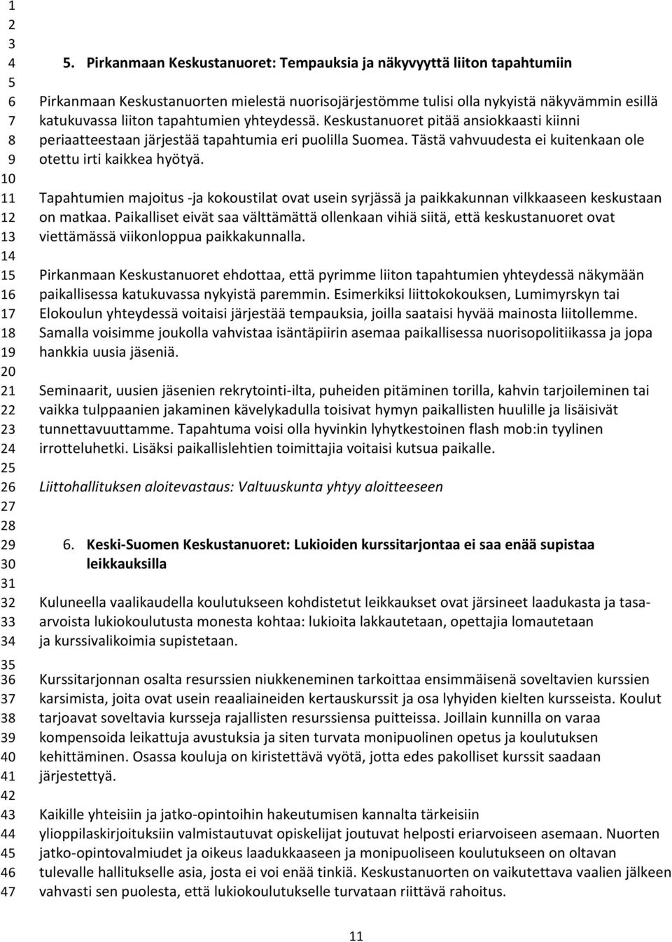 yhteydessä. Keskustanuoret pitää ansiokkaasti kiinni periaatteestaan järjestää tapahtumia eri puolilla Suomea. Tästä vahvuudesta ei kuitenkaan ole otettu irti kaikkea hyötyä.