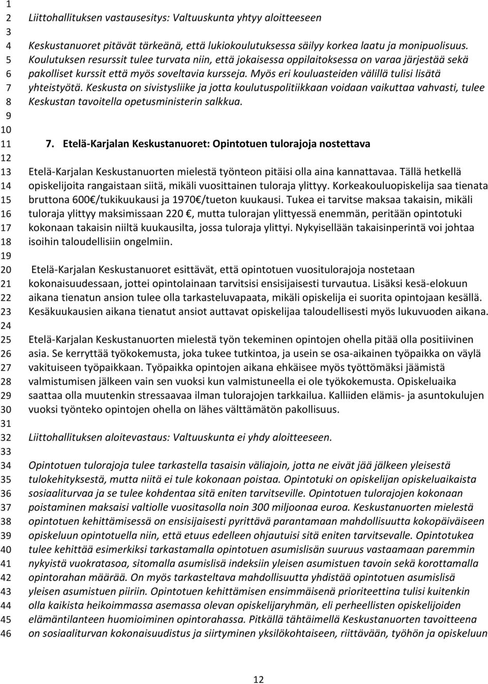 Myös eri kouluasteiden välillä tulisi lisätä yhteistyötä. Keskusta on sivistysliike ja jotta koulutuspolitiikkaan voidaan vaikuttaa vahvasti, tulee Keskustan tavoitella opetusministerin salkkua.