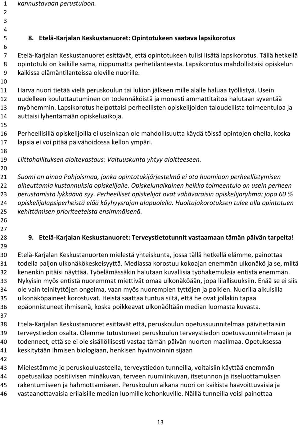 Harva nuori tietää vielä peruskoulun tai lukion jälkeen mille alalle haluaa työllistyä. Usein uudelleen kouluttautuminen on todennäköistä ja monesti ammattitaitoa halutaan syventää myöhemmin.