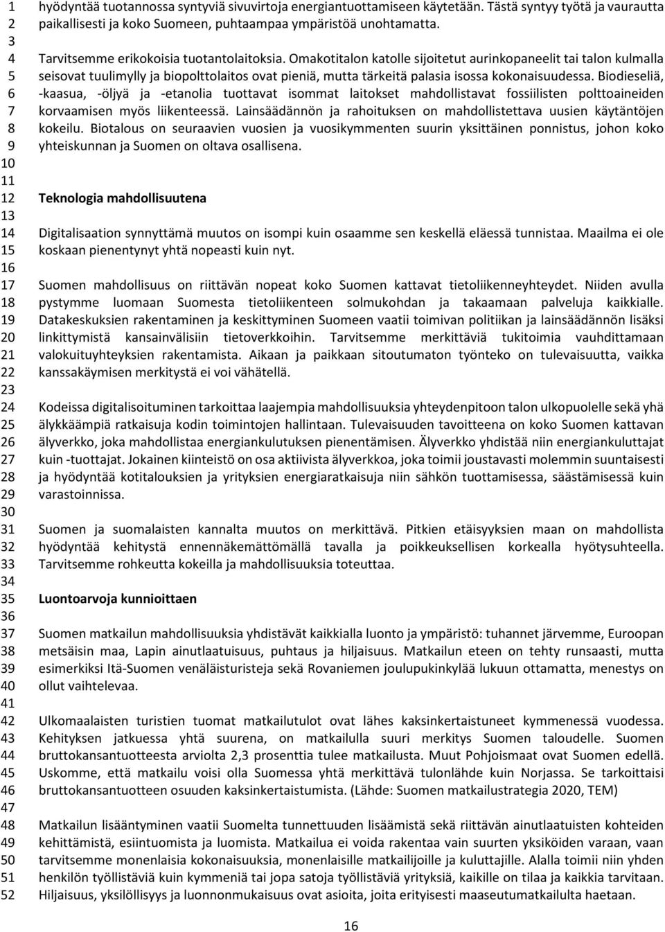 Omakotitalon katolle sijoitetut aurinkopaneelit tai talon kulmalla seisovat tuulimylly ja biopolttolaitos ovat pieniä, mutta tärkeitä palasia isossa kokonaisuudessa.