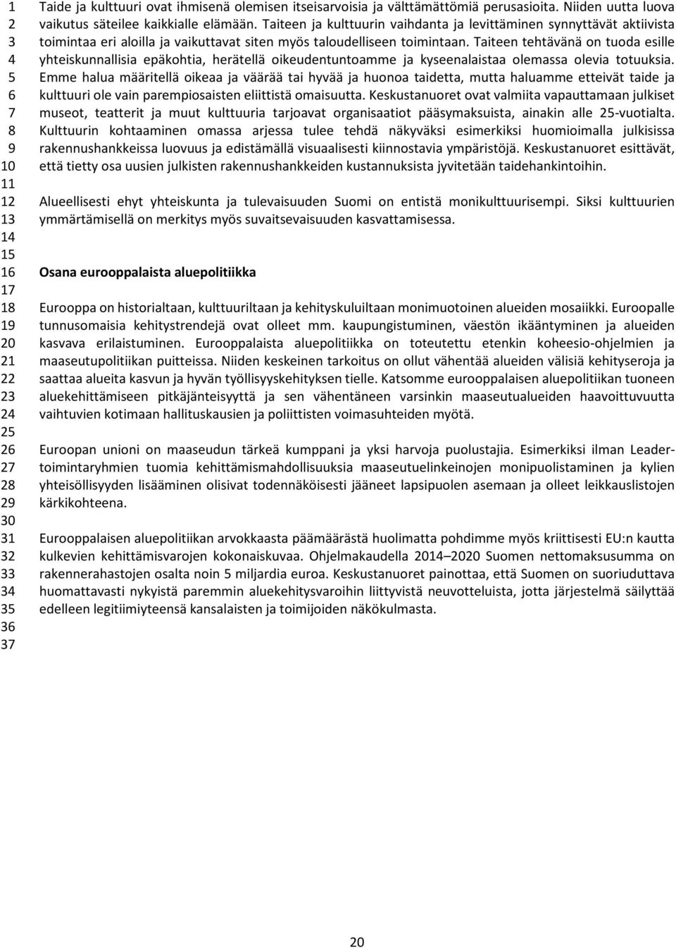 Taiteen tehtävänä on tuoda esille yhteiskunnallisia epäkohtia, herätellä oikeudentuntoamme ja kyseenalaistaa olemassa olevia totuuksia.