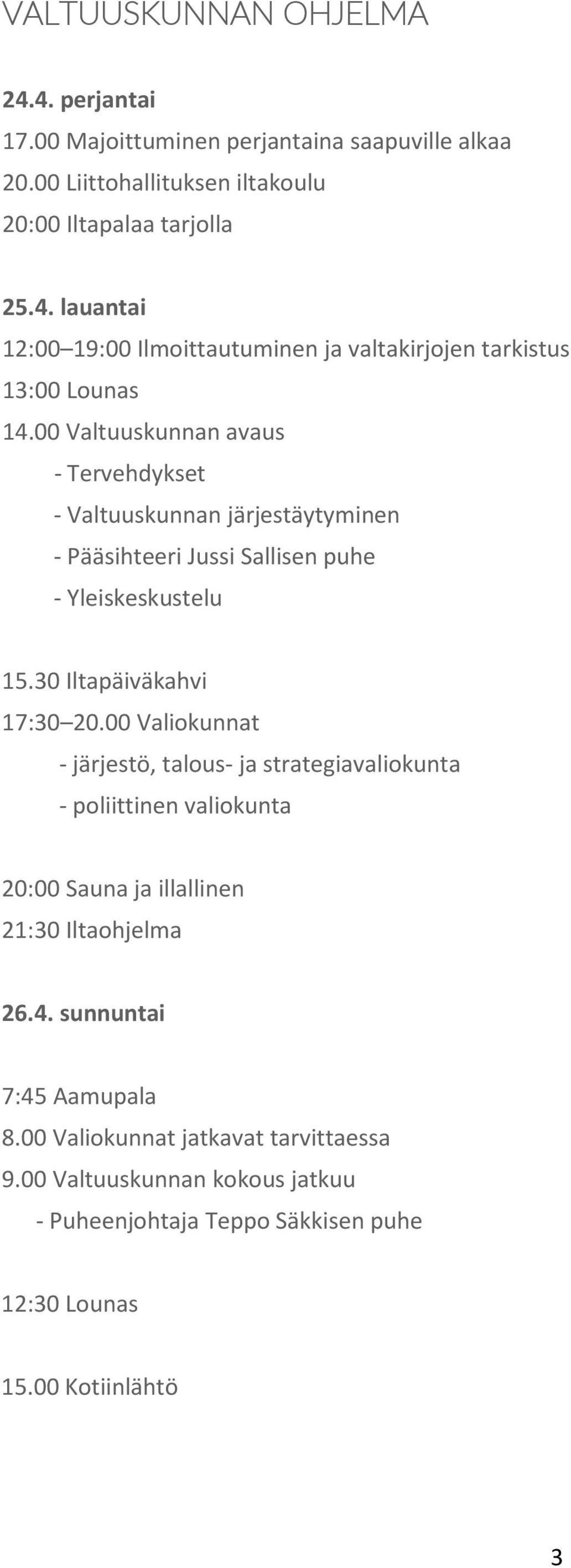 00 Valtuuskunnan avaus - Tervehdykset - Valtuuskunnan järjestäytyminen - Pääsihteeri Jussi Sallisen puhe - Yleiskeskustelu 1.0 Iltapäiväkahvi :0 0.