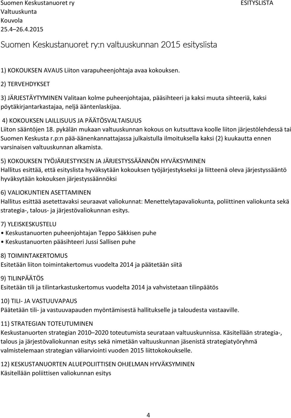 ) KOKOUKSEN LAILLISUUS JA PÄÄTÖSVALTAISUUS Liiton sääntöjen. pykälän mukaan valtuuskunnan kokous on kutsuttava koolle liiton järjestölehdessä tai Suomen Keskusta r.