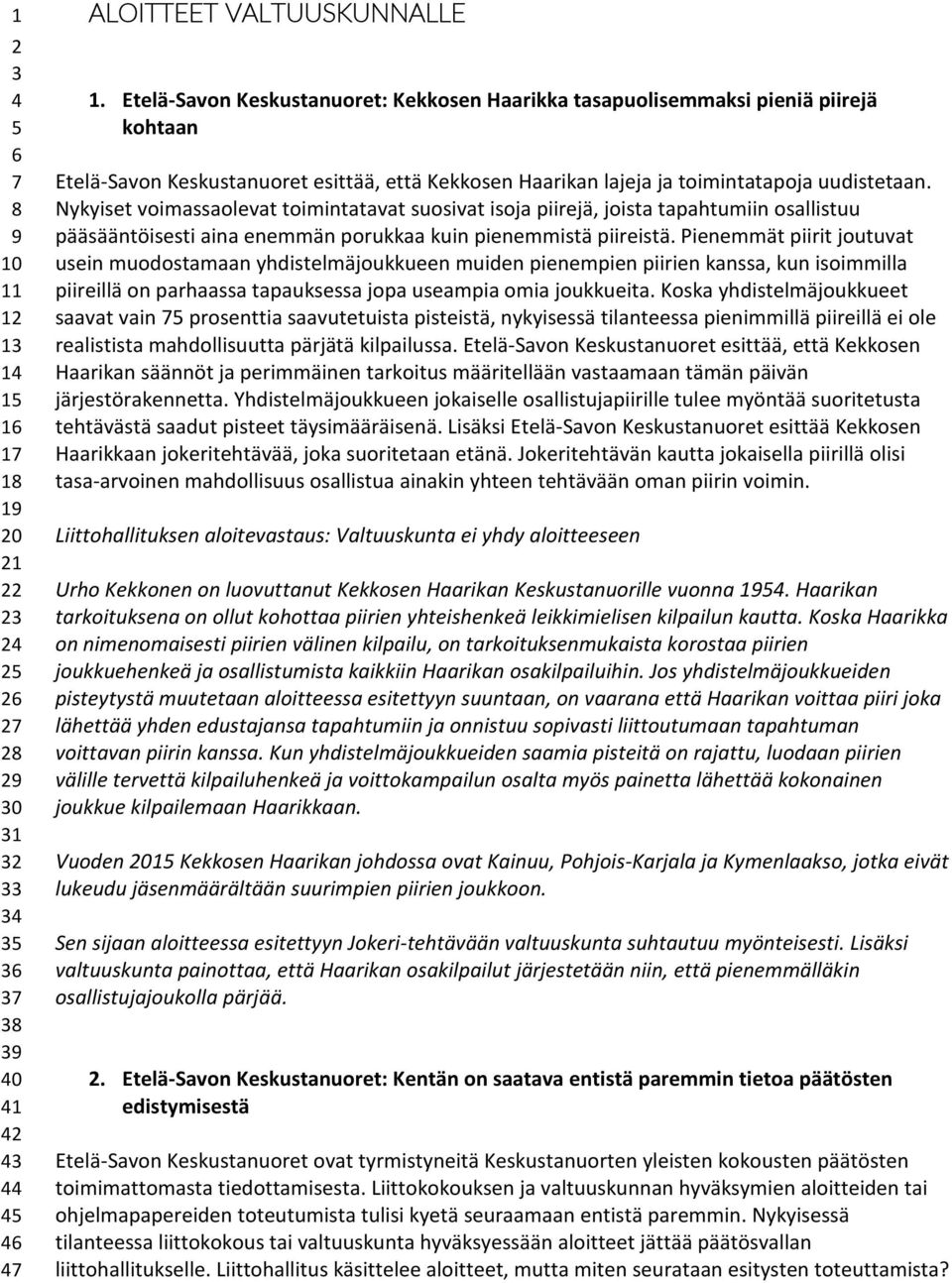 Nykyiset voimassaolevat toimintatavat suosivat isoja piirejä, joista tapahtumiin osallistuu pääsääntöisesti aina enemmän porukkaa kuin pienemmistä piireistä.