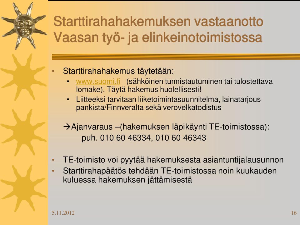 Liitteeksi tarvitaan liiketoimintasuunnitelma, lainatarjous pankista/finnveralta sekä verovelkatodistus Ajanvaraus (hakemuksen