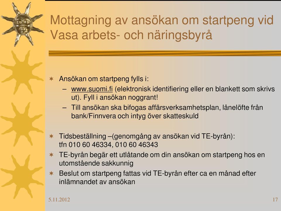 Till ansökan ska bifogas affärsverksamhetsplan, lånelöfte från bank/finnvera och intyg över skatteskuld Tidsbeställning (genomgång av ansökan