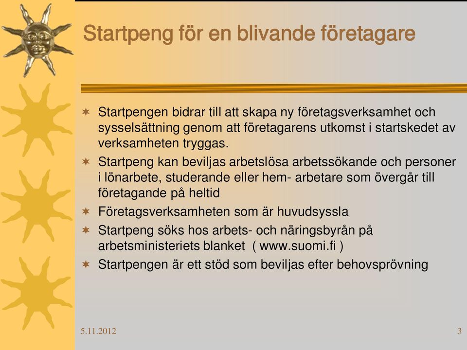 Startpeng kan beviljas arbetslösa arbetssökande och personer i lönarbete, studerande eller hem- arbetare som övergår till