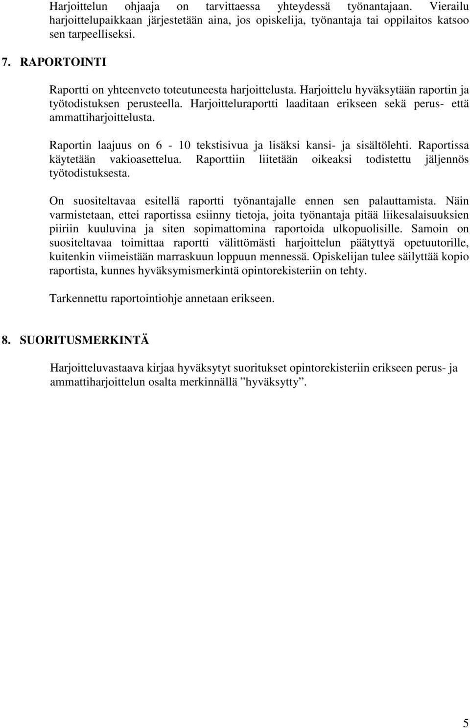 Harjoitteluraportti laaditaan erikseen sekä perus- että ammattiharjoittelusta. Raportin laajuus on 6-10 tekstisivua ja lisäksi kansi- ja sisältölehti. Raportissa käytetään vakioasettelua.