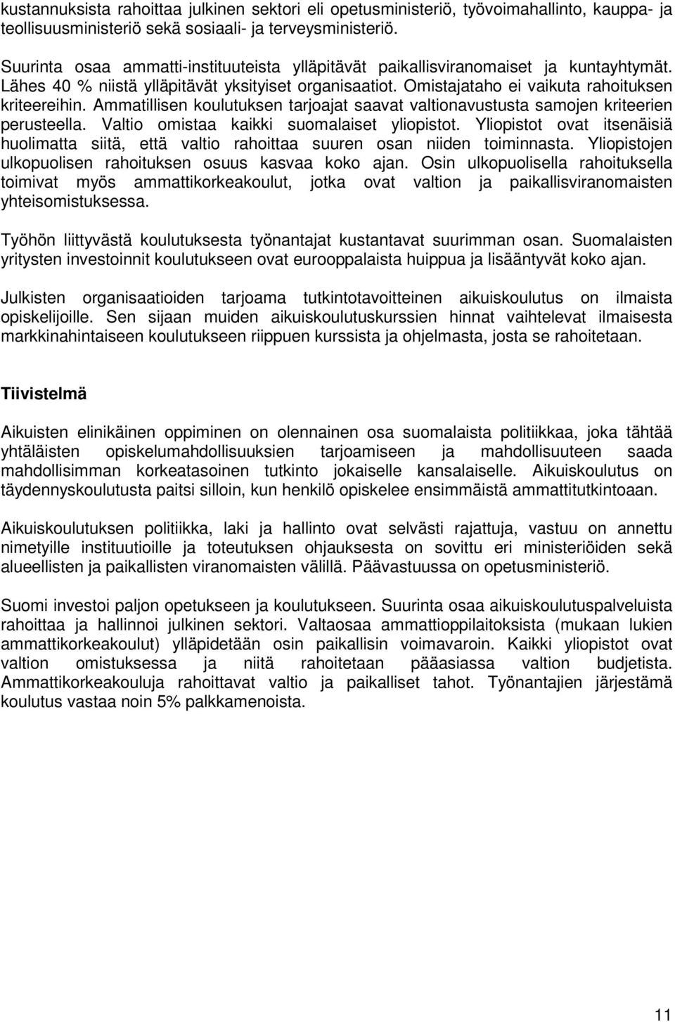 Ammatillisen koulutuksen tarjoajat saavat valtionavustusta samojen kriteerien perusteella. Valtio omistaa kaikki suomalaiset yliopistot.