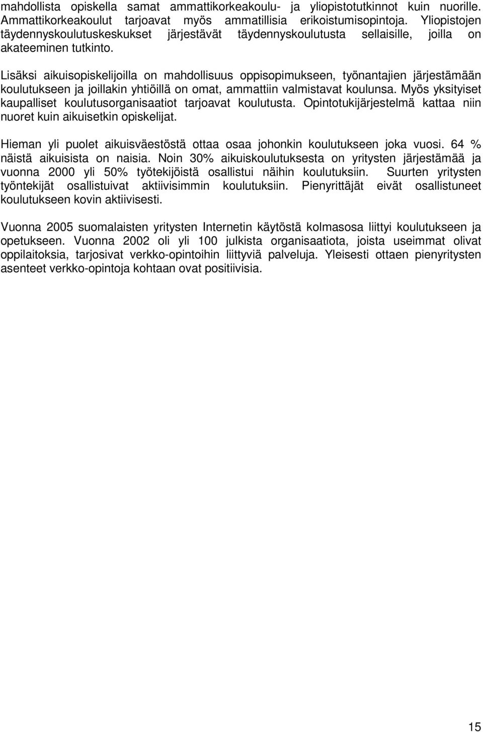 Lisäksi aikuisopiskelijoilla on mahdollisuus oppisopimukseen, työnantajien järjestämään koulutukseen ja joillakin yhtiöillä on omat, ammattiin valmistavat koulunsa.