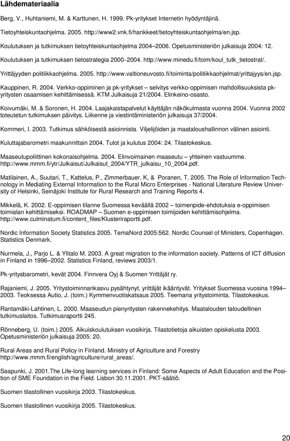 fi/toim/koul_tutk_tietostrat/. Yrittäjyyden politiikkaohjelma. 2005. http://www.valtioneuvosto.fi/toiminta/politiikkaohjelmat/yrittajyys/en.jsp. Kauppinen, R. 2004.