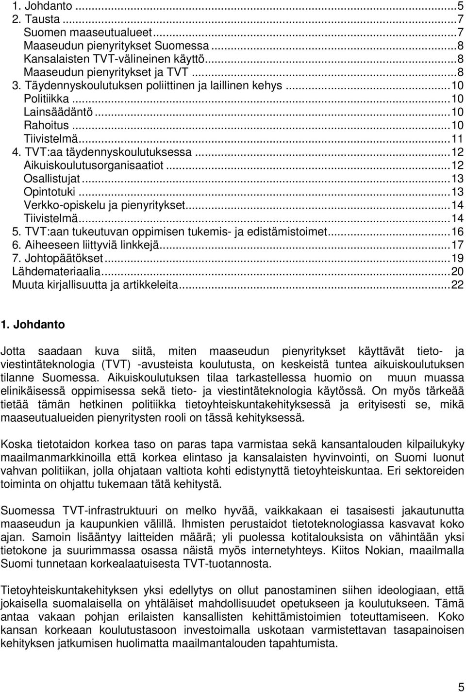 ..12 Osallistujat...13 Opintotuki...13 Verkko-opiskelu ja pienyritykset...14 Tiivistelmä...14 5. TVT:aan tukeutuvan oppimisen tukemis- ja edistämistoimet...16 6. Aiheeseen liittyviä linkkejä...17 7.