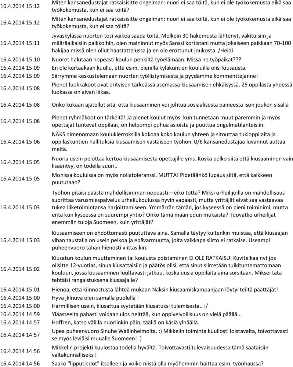 Melkein 30 hakemusta lähtenyt, vakituisiin ja määräaikaisiin paikkoihin, olen maininnut myös Sanssi kortistani mutta jokaiseen paikkaan 70-100 hakijaa missä olen ollut haastattelussa ja en ole