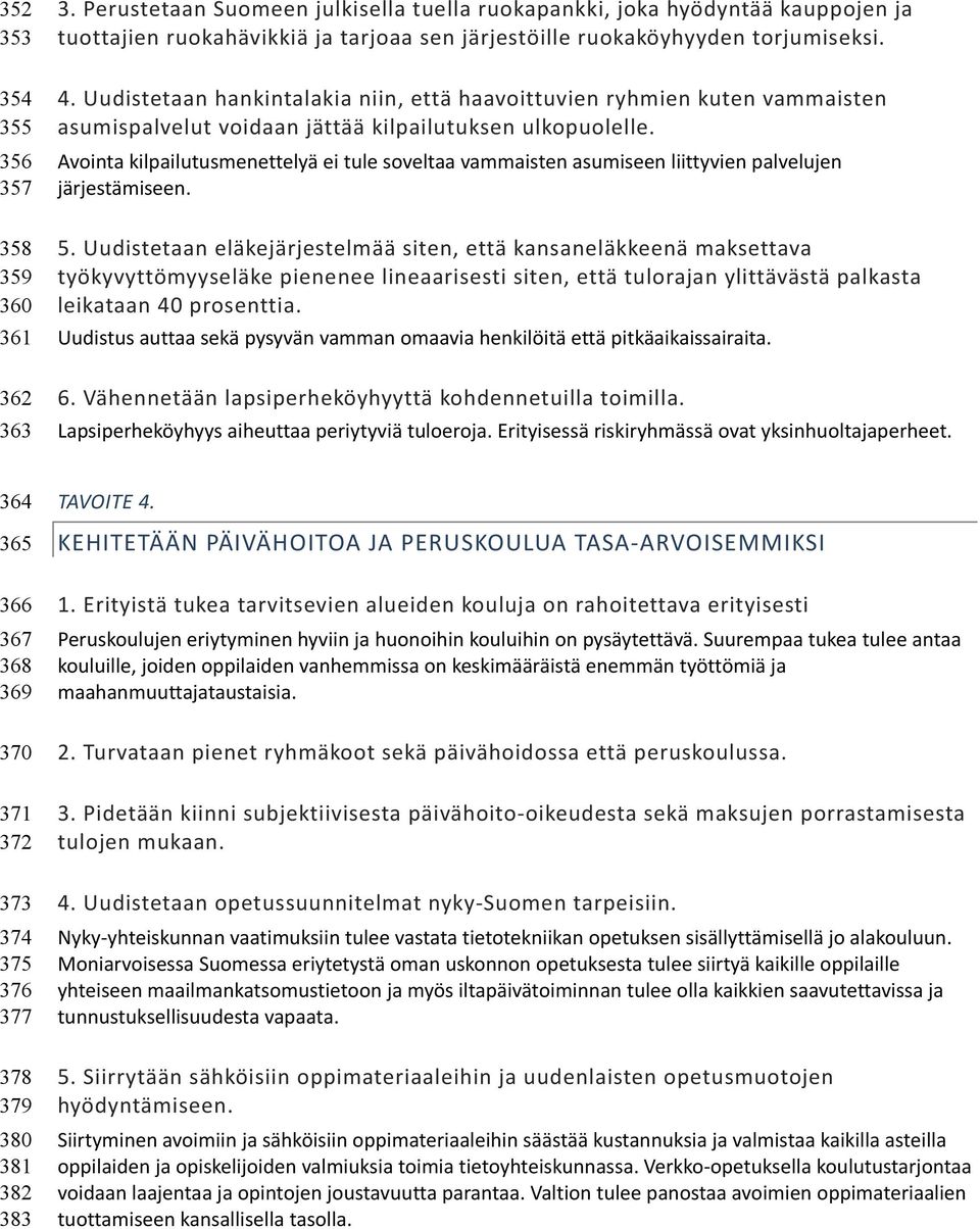 Uudistetaan hankintalakia niin, että haavoittuvien ryhmien kuten vammaisten asumispalvelut voidaan jättää kilpailutuksen ulkopuolelle.