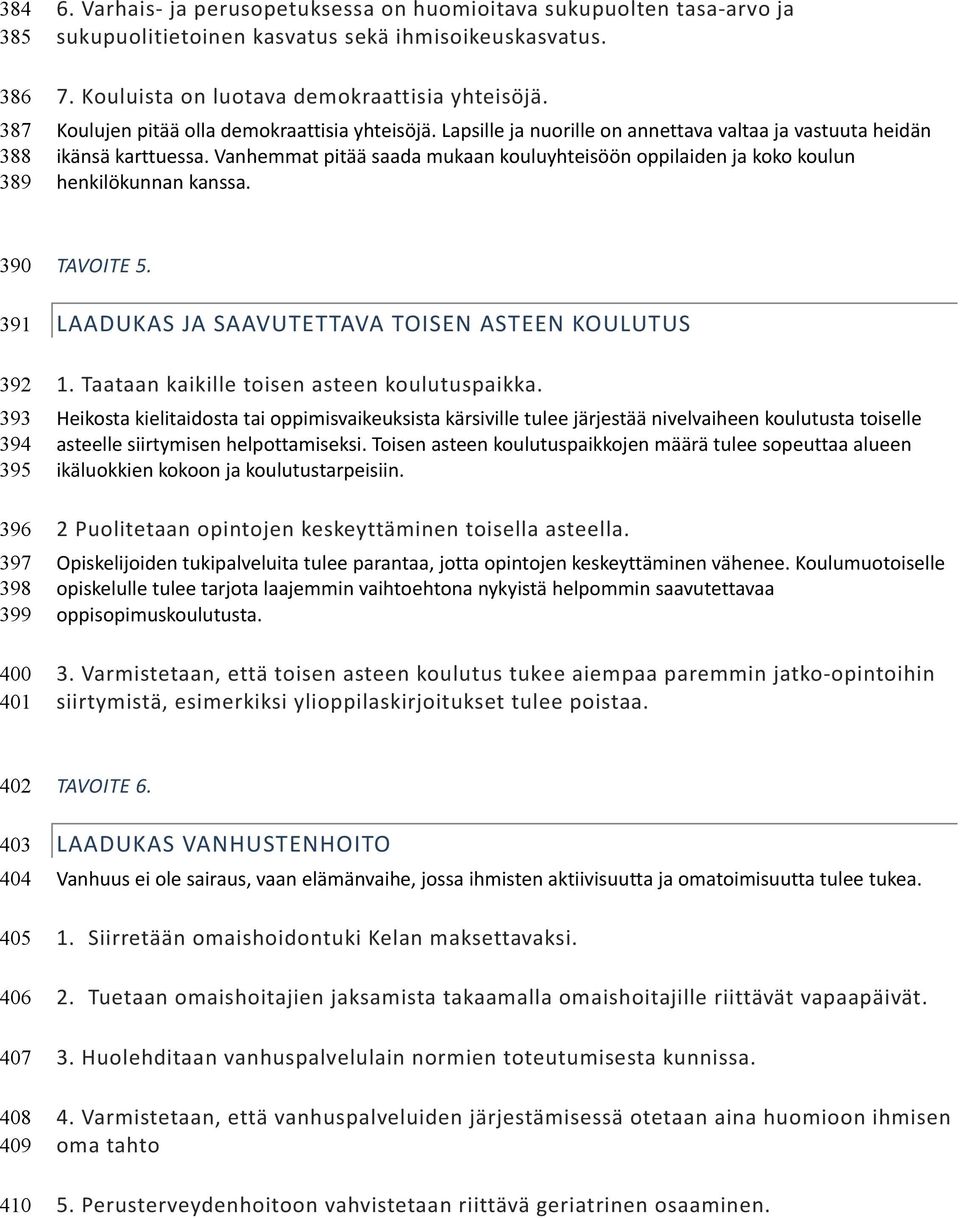 Vanhemmat pitää saada mukaan kouluyhteisöön oppilaiden ja koko koulun henkilökunnan kanssa. 390 391 392 393 394 395 396 397 398 399 400 401 TAVOITE 5.