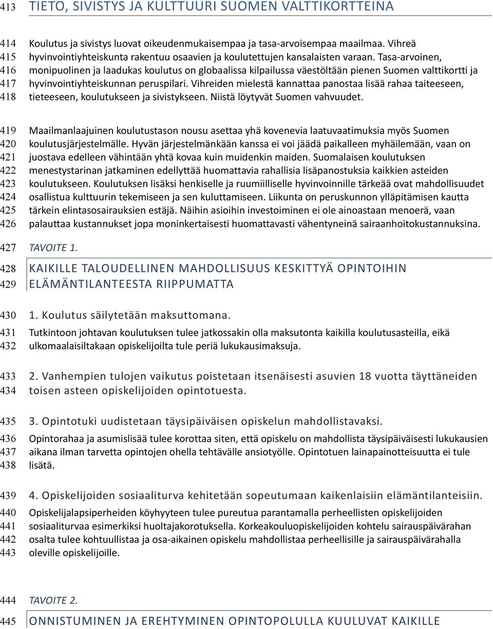 Tasa-arvoinen, monipuolinen ja laadukas koulutus on globaalissa kilpailussa väestöltään pienen Suomen valttikortti ja hyvinvointiyhteiskunnan peruspilari.