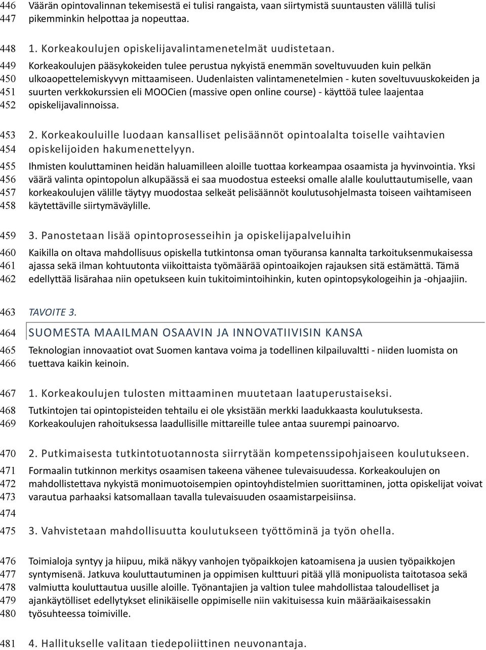 Uudenlaisten valintamenetelmien - kuten soveltuvuuskokeiden ja suurten verkkokurssien eli MOOCien (massive open online course) - käyttöä tulee laajentaa opiskelijavalinnoissa. 2.