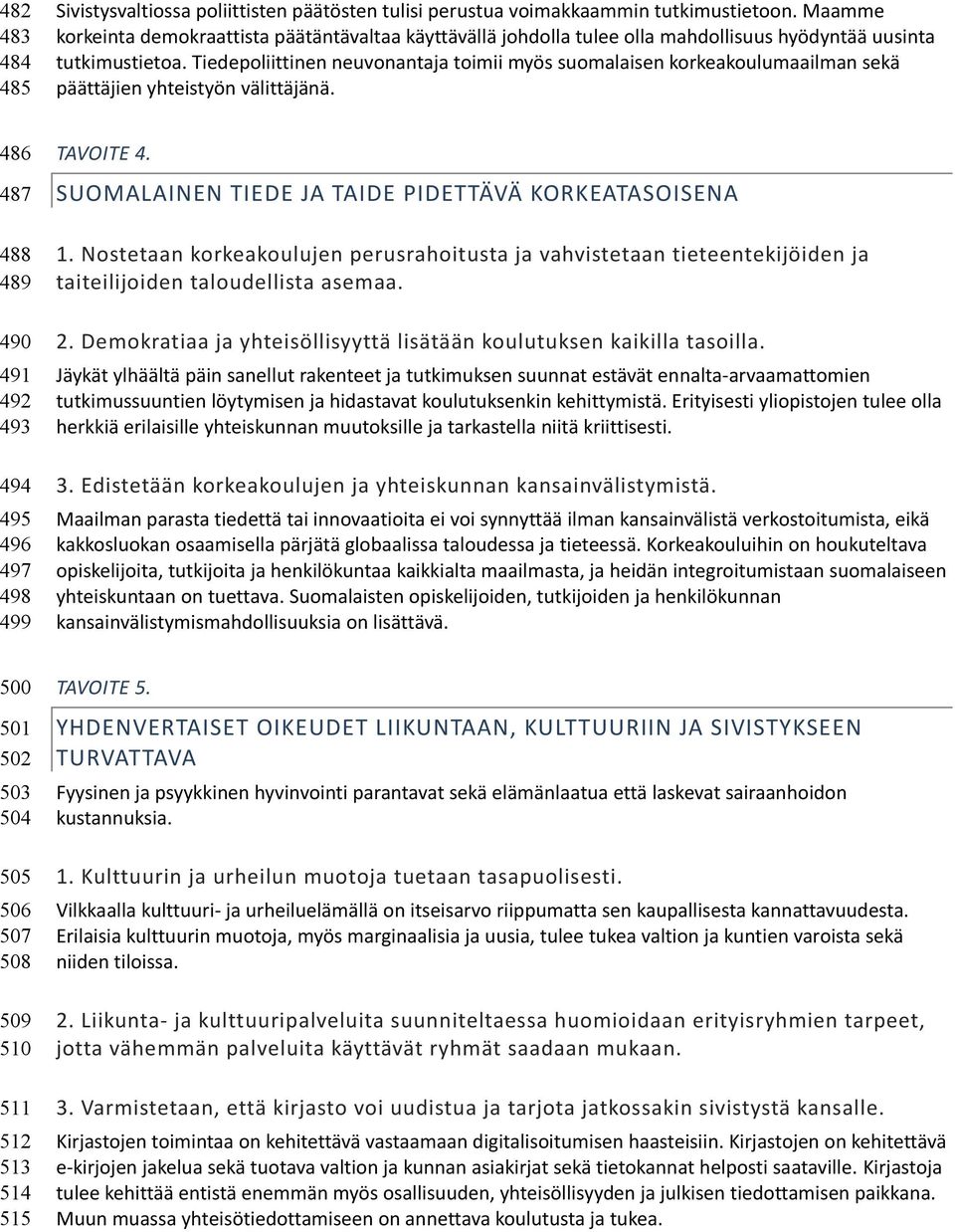 Tiedepoliittinen neuvonantaja toimii myös suomalaisen korkeakoulumaailman sekä päättäjien yhteistyön välittäjänä. 486 487 488 489 490 491 492 493 494 495 496 497 498 499 TAVOITE 4.