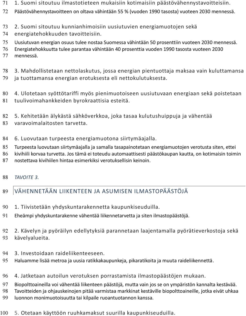 Uusiutuvan energian osuus tulee nostaa Suomessa vähintään 50 prosenttiin vuoteen 2030 mennessä. Energiatehokkuutta tulee parantaa vähintään 40 prosenttia vuoden 1990 tasosta vuoteen 2030 mennessä. 3.