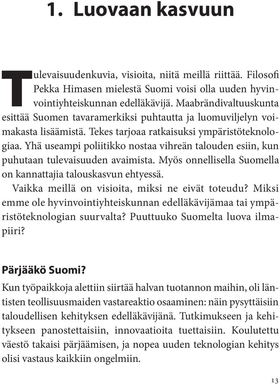 Yhä useampi poliitikko nostaa vihreän talouden esiin, kun puhutaan tulevaisuuden avaimista. Myös onnellisella Suomella on kannattajia talouskasvun ehtyessä.